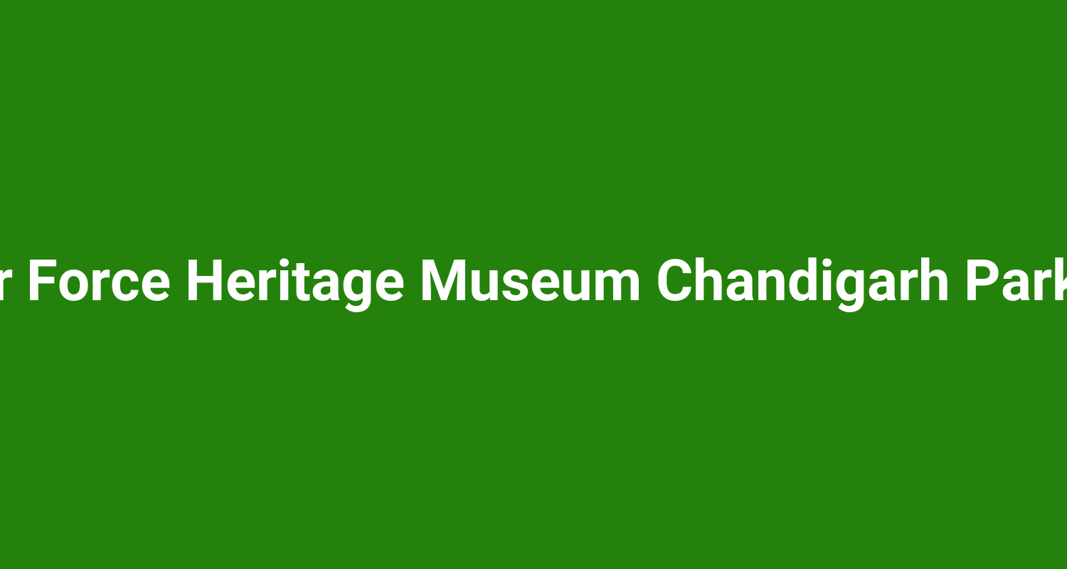 Indian Air Force Heritage Museum Chandigarh Parking Area