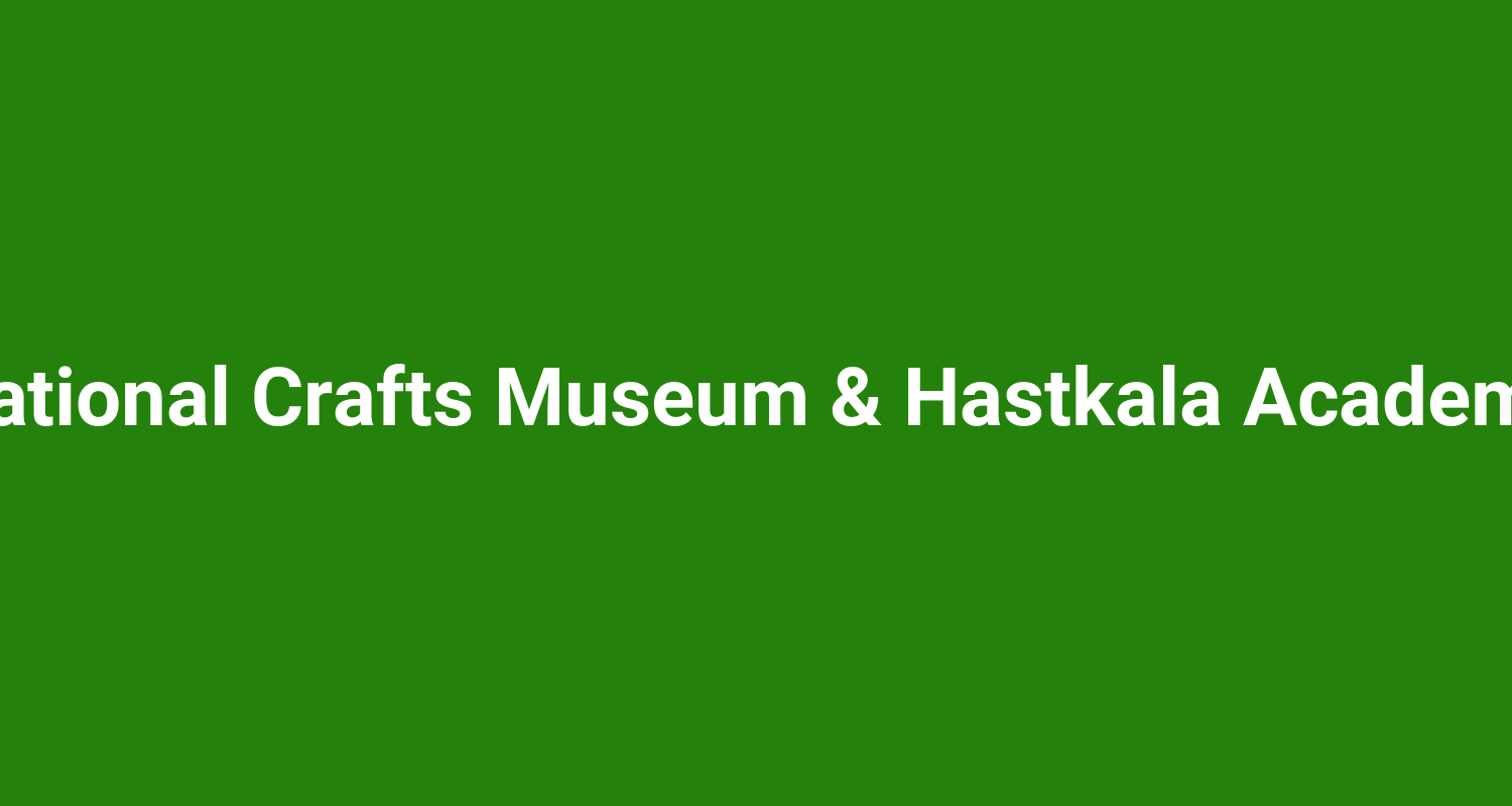 National Crafts Museum  Hastkala Academy
