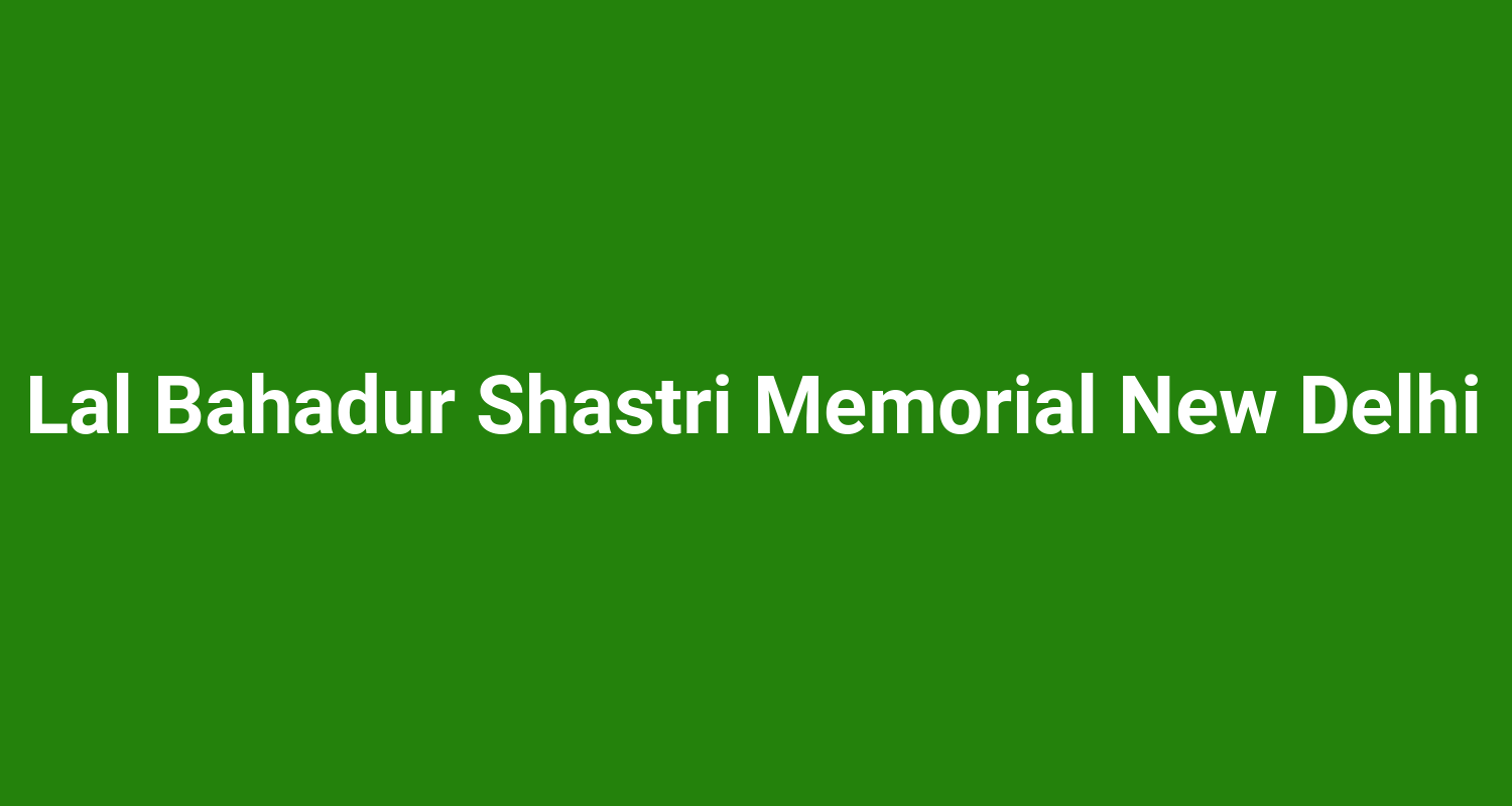 Lal Bahadur Shastri Memorial New Delhi