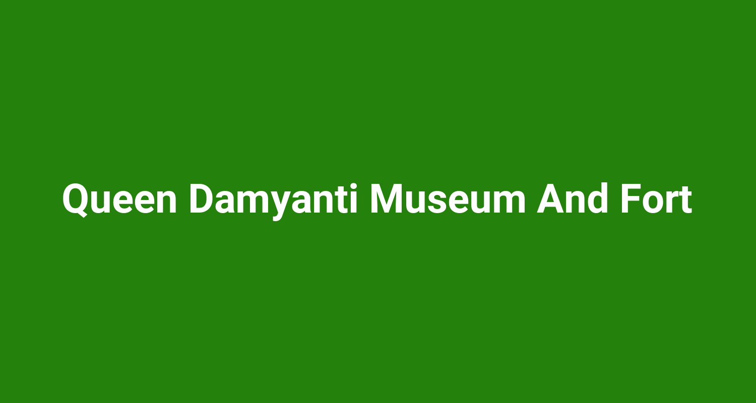 Queen Damyanti Museum And Fort