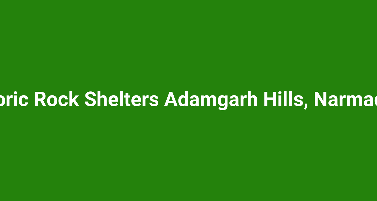 Pre Historic Rock Shelters Adamgarh Hills Narmadapuram