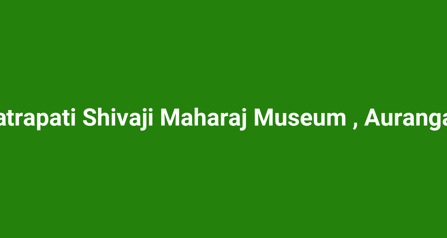 Chhatrapati Shivaji Maharaj Museum  Aurangabad
