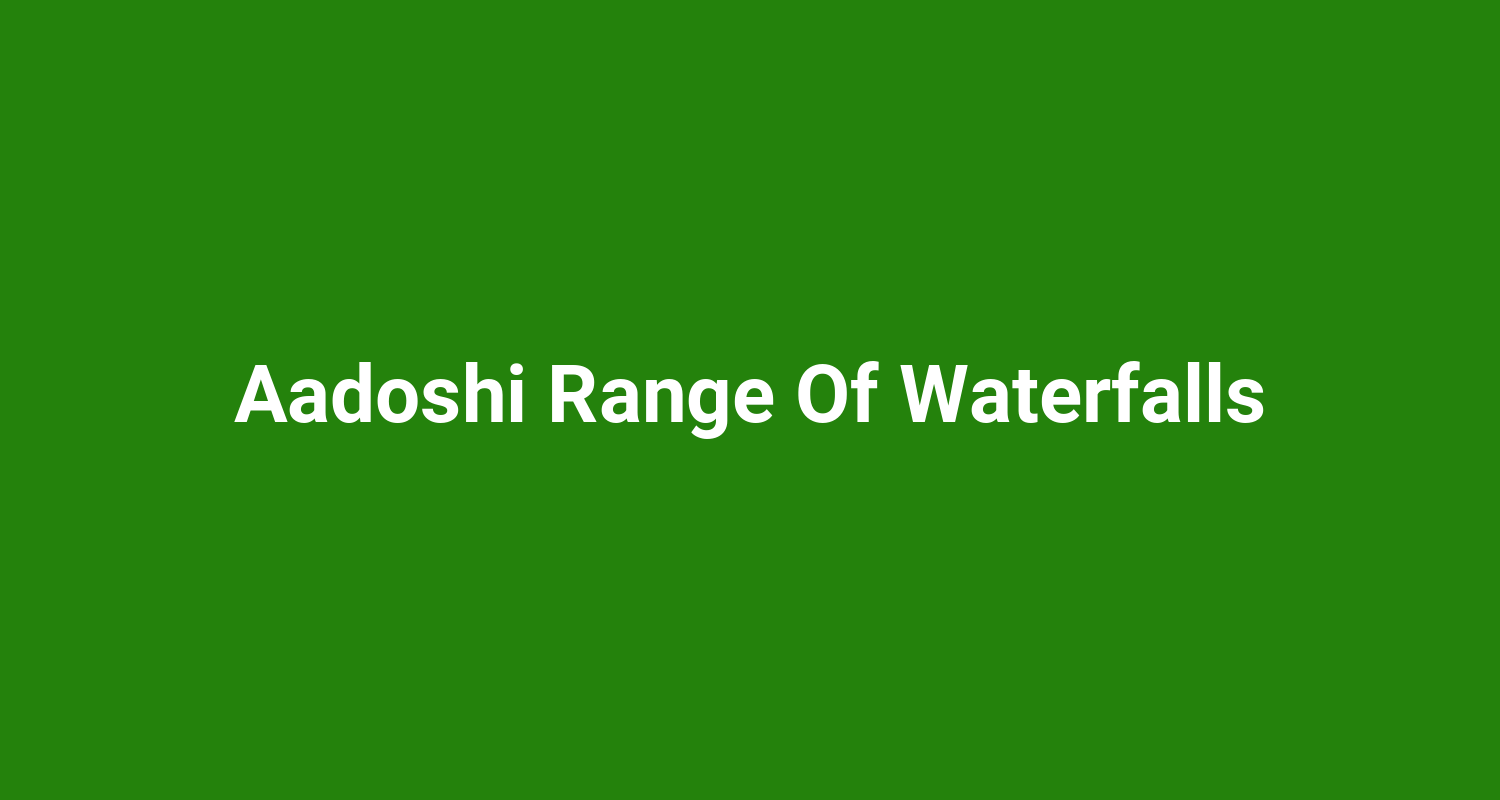Aadoshi Range Of Waterfalls