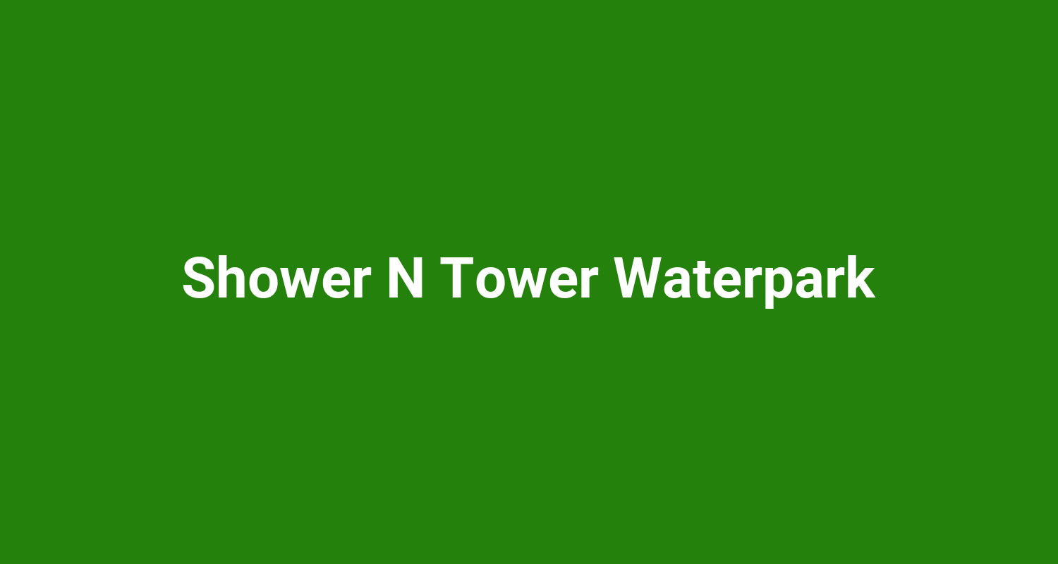 Shower N Tower Waterpark