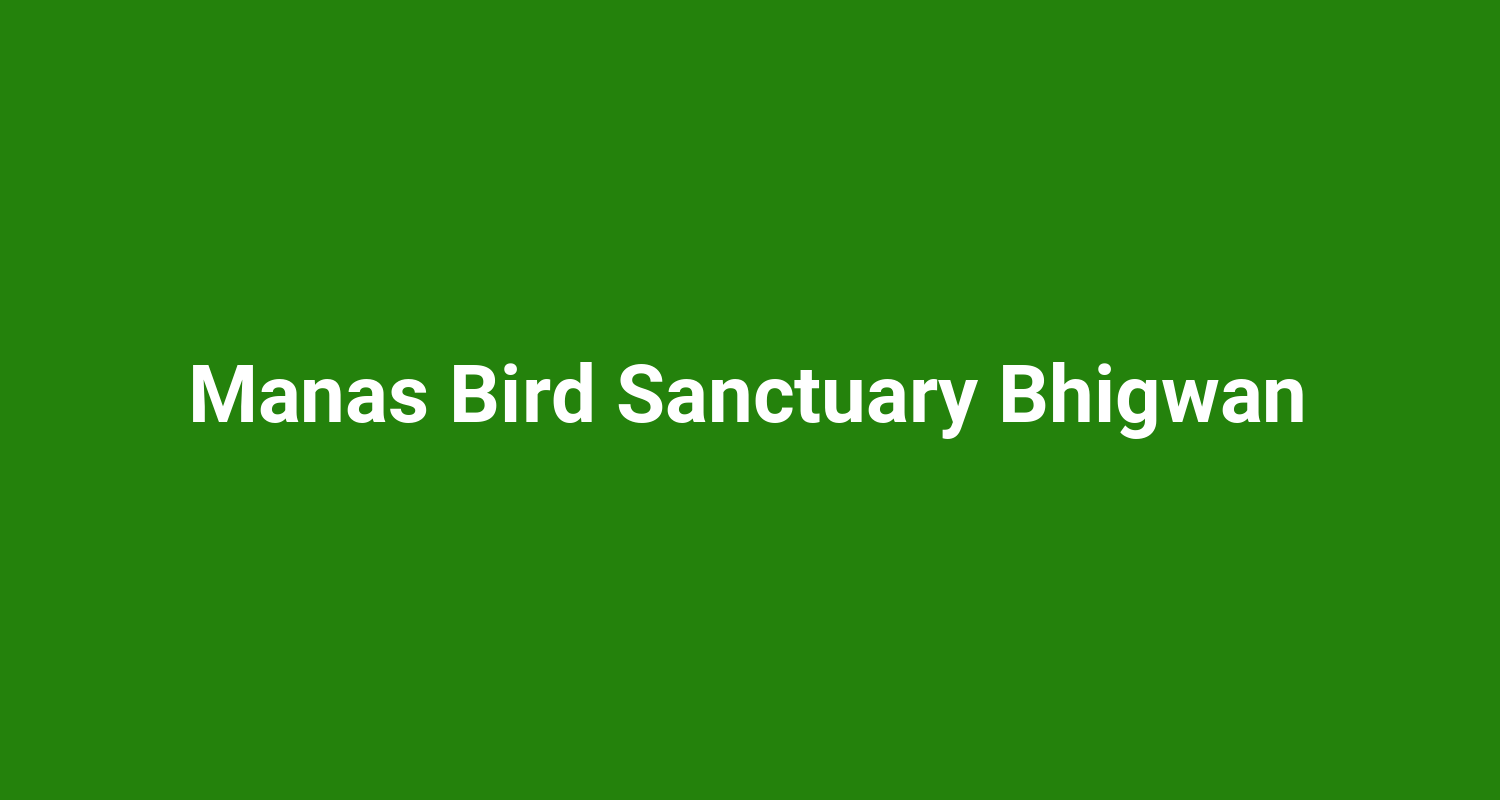Manas Bird Sanctuary Bhigwan