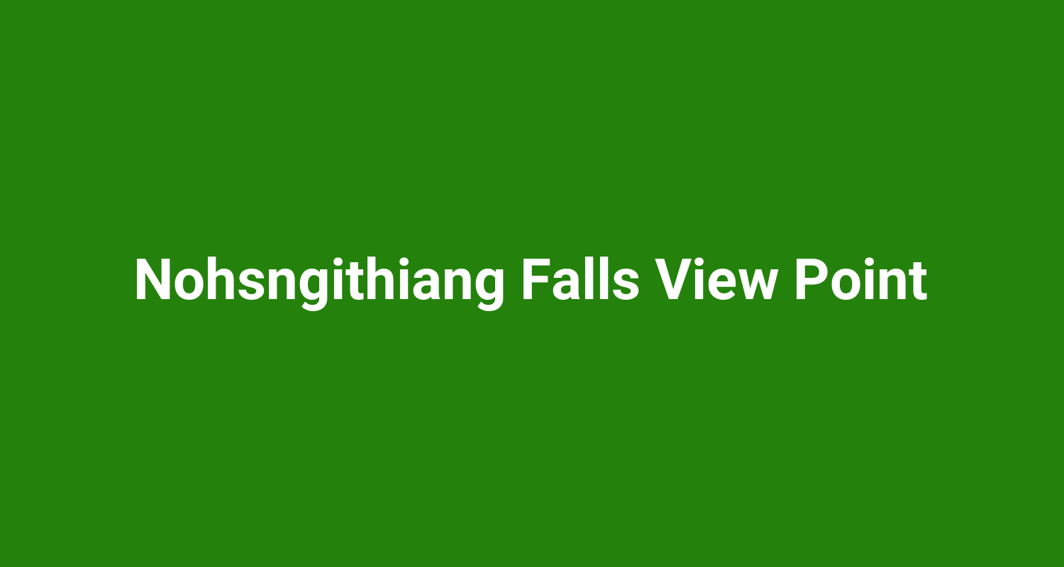 Nohsngithiang Falls View Point
