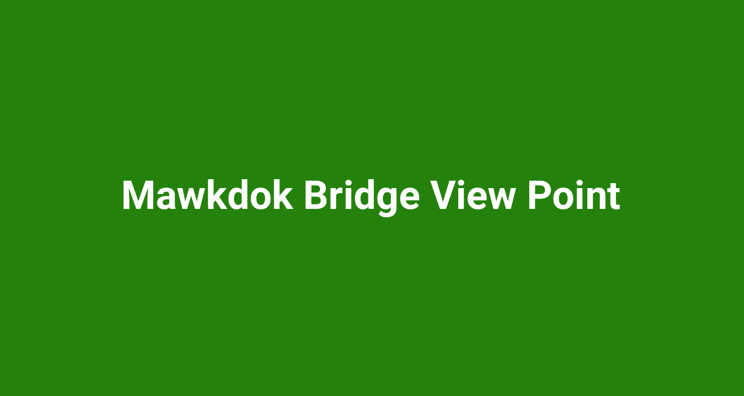 Mawkdok Bridge View Point
