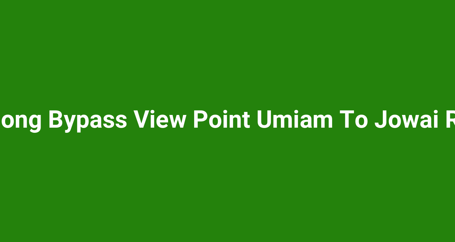 Shillong Bypass View Point Umiam To Jowai Road