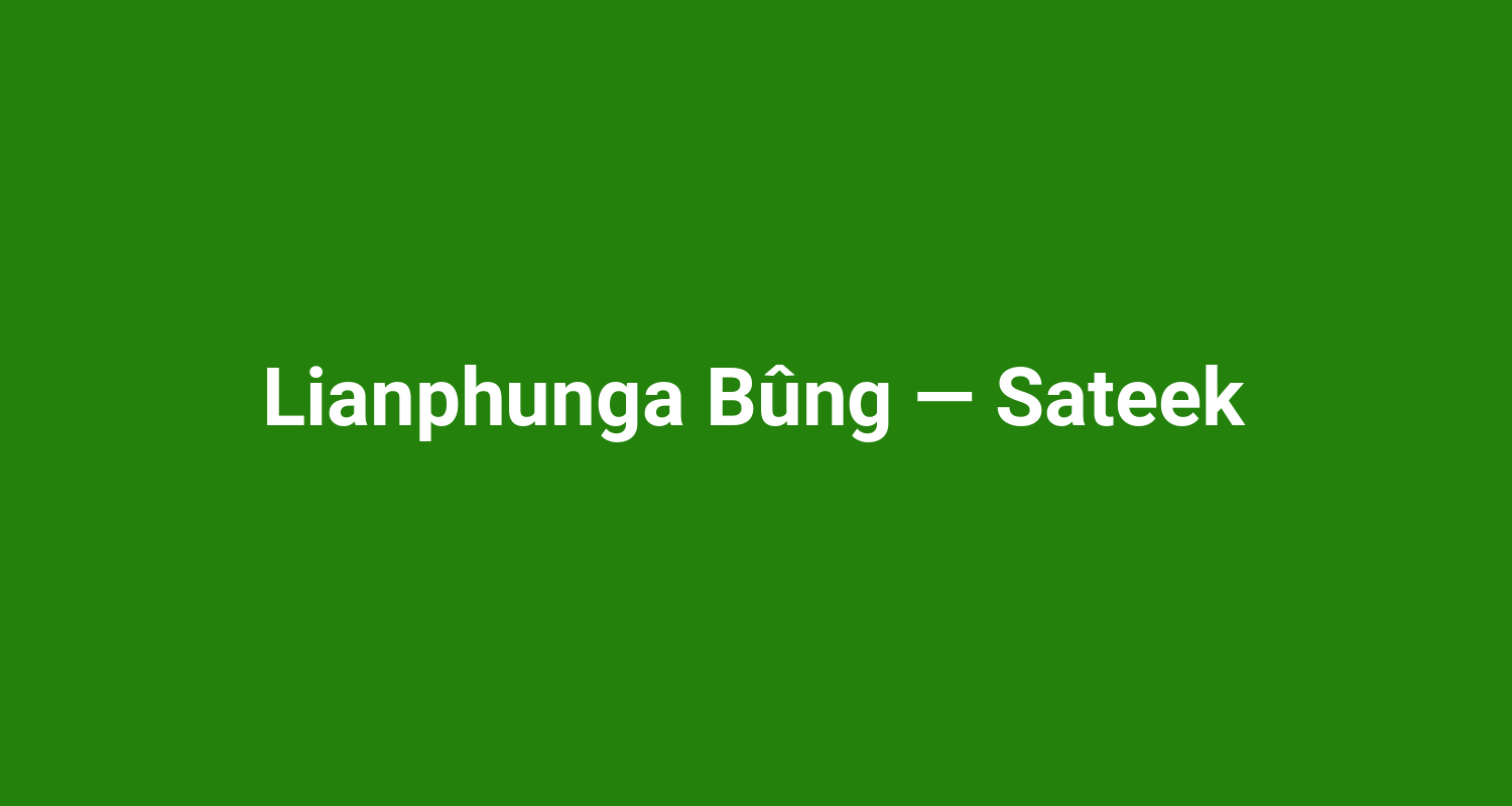 Lianphunga Bng  Sateek