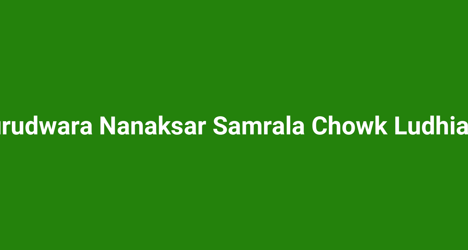 Gurudwara Nanaksar Samrala Chowk Ludhiana