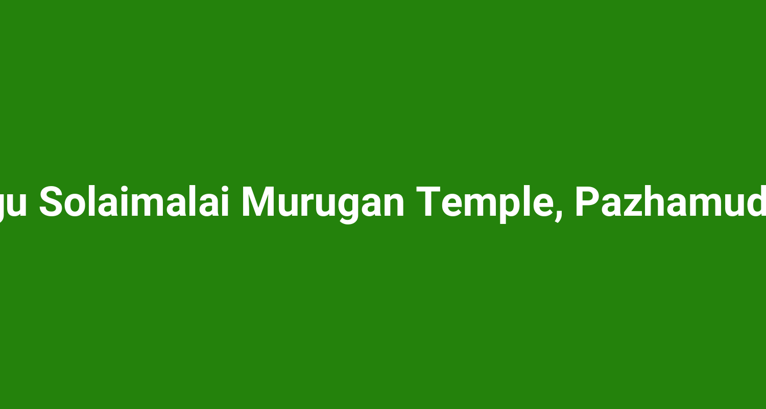Arulmigu Solaimalai Murugan Temple Pazhamudircholai