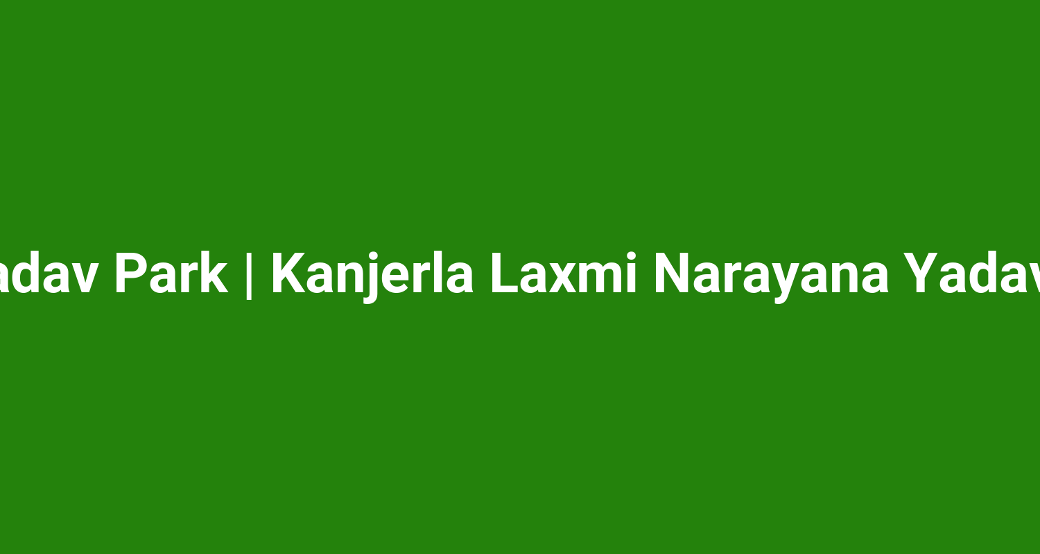 Kln Yadav Park  Kanjerla Laxmi Narayana Yadav Park