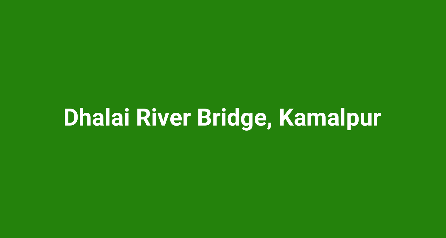 Dhalai River Bridge Kamalpur
