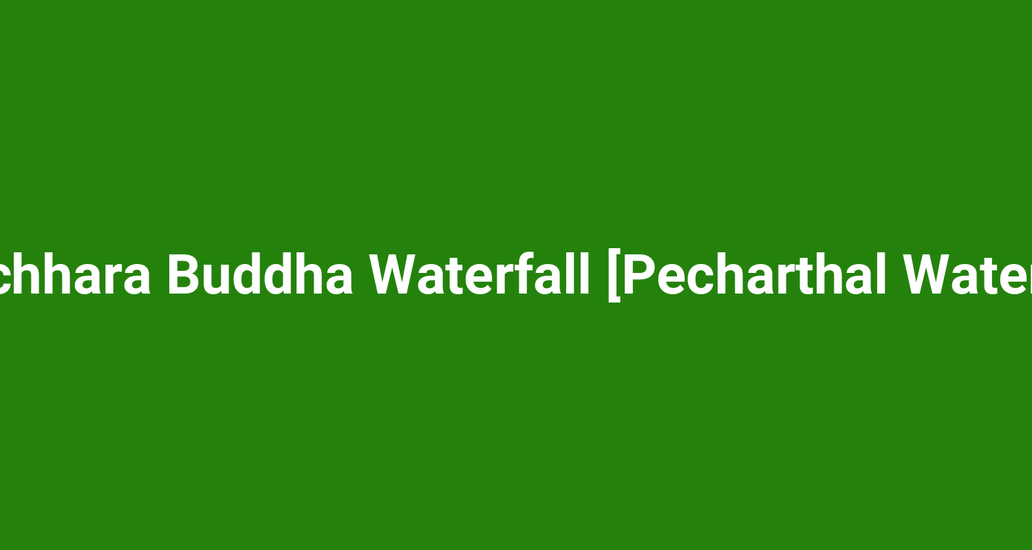 Shilchhara Buddha Waterfall Pecharthal Waterfall