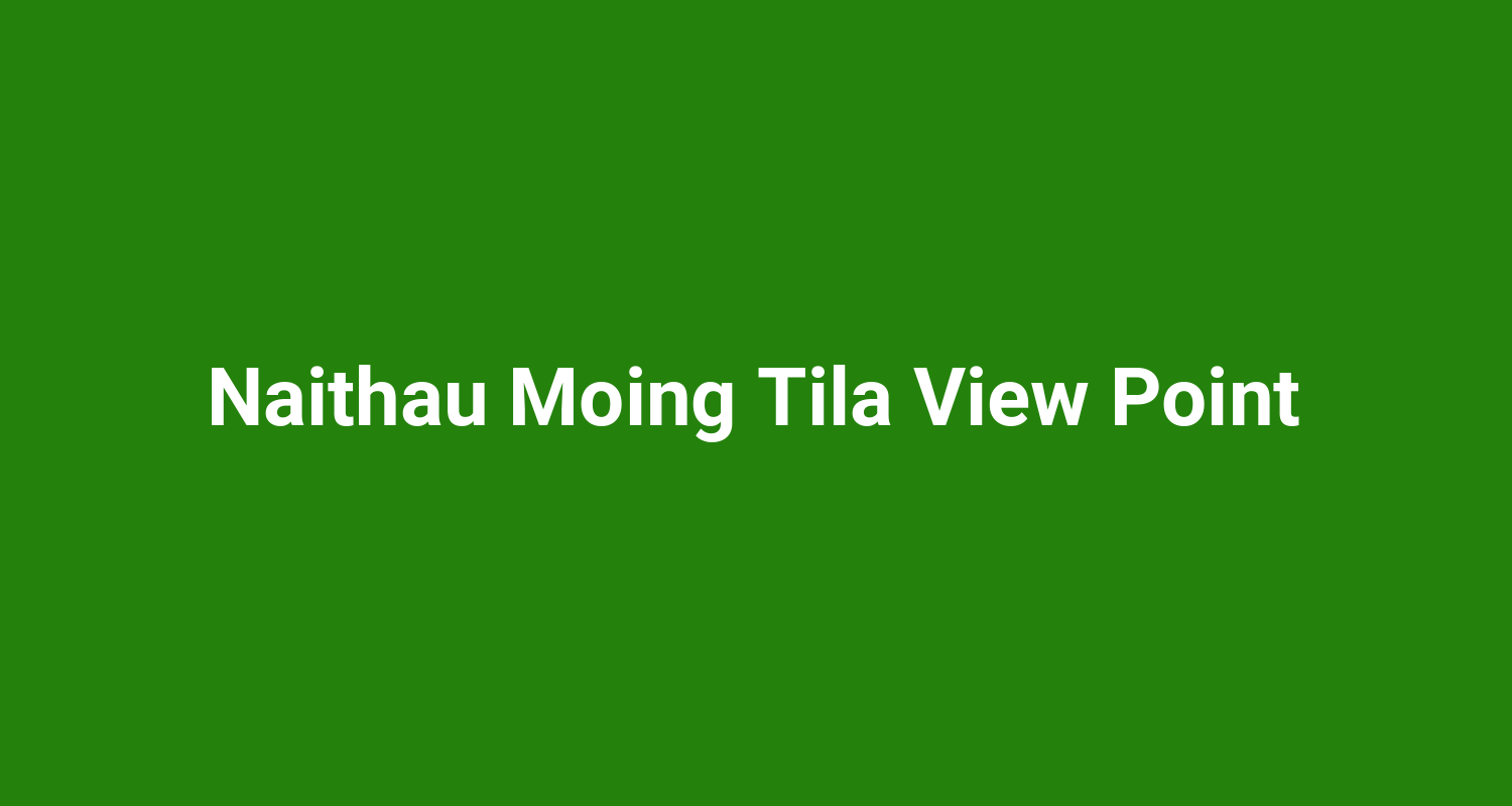 Naithau Moing Tila View Point