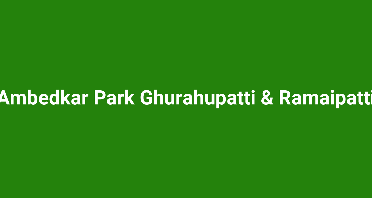 Ambedkar Park Ghurahupatti  Ramaipatti