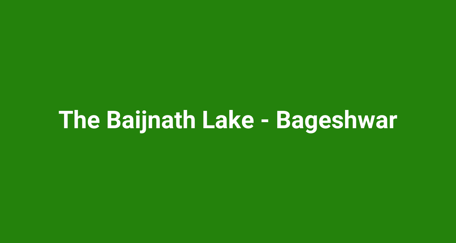 The Baijnath Lake  Bageshwar