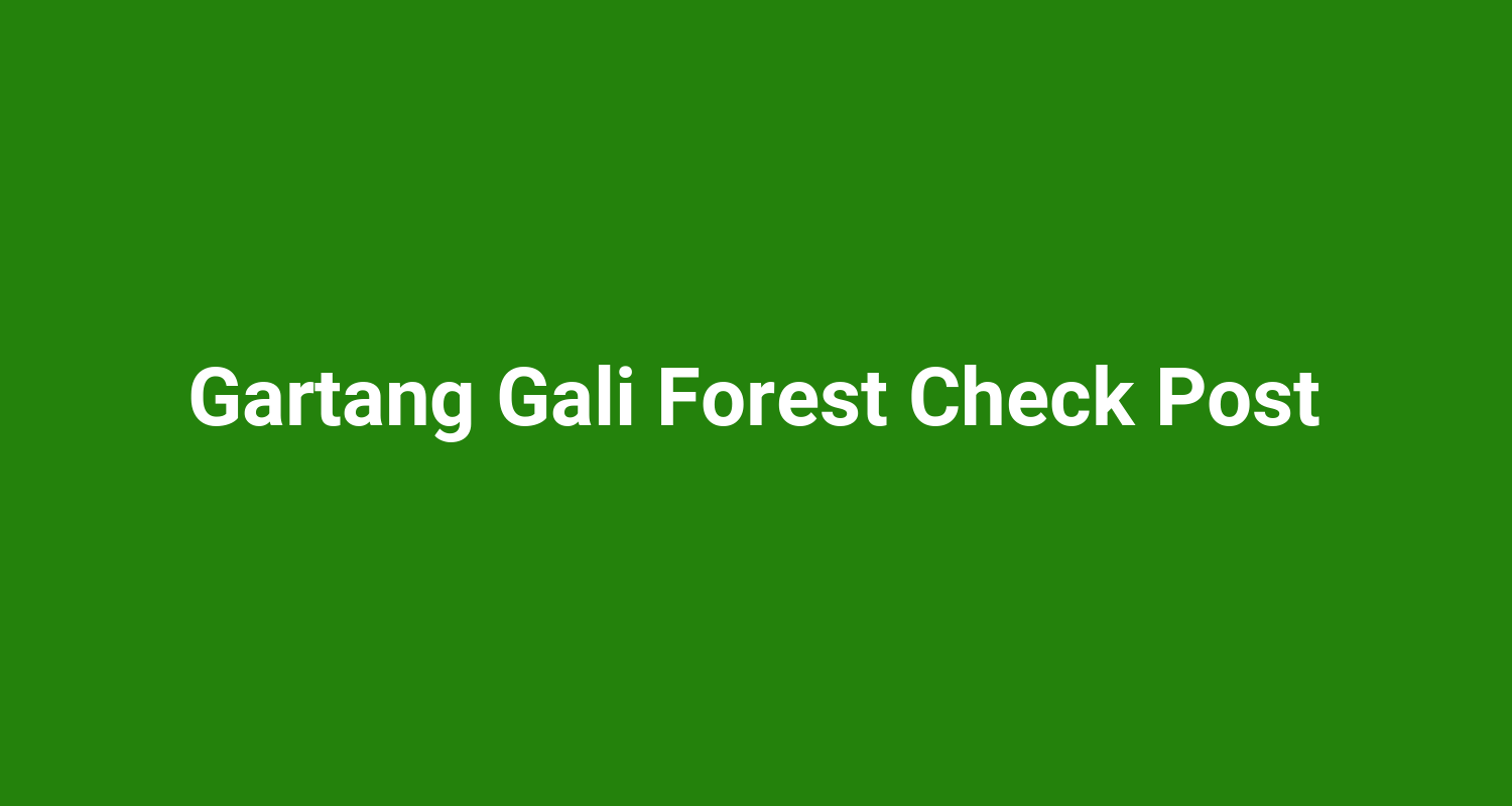 Gartang Gali Forest Check Post