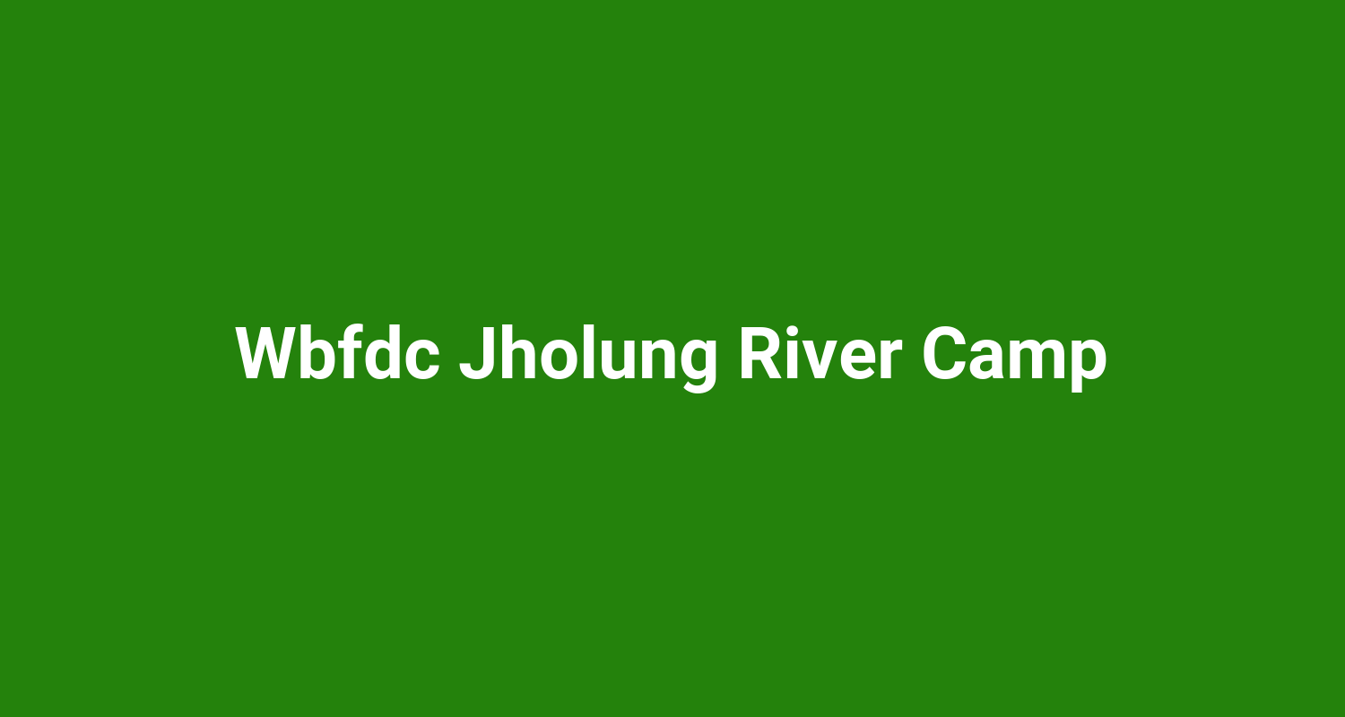 Wbfdc Jholung River Camp
