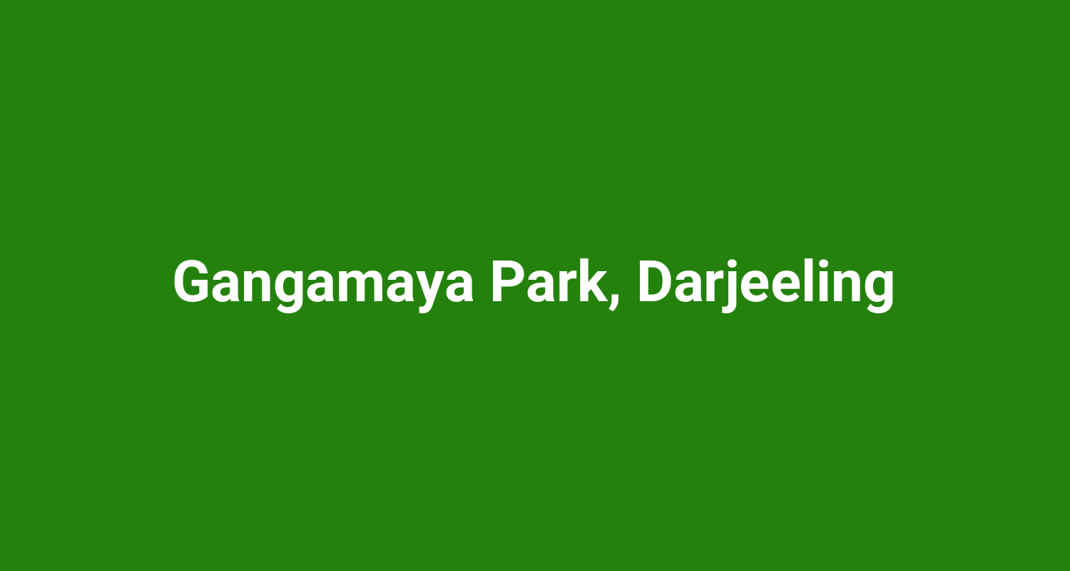 Gangamaya Park Darjeeling