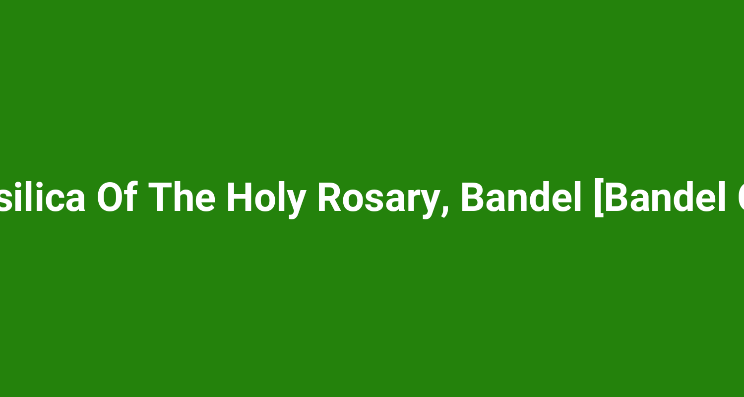 The Basilica Of The Holy Rosary Bandel Bandel Church