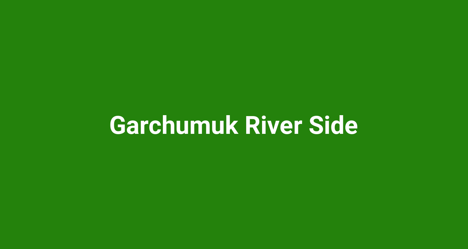 Garchumuk River Side