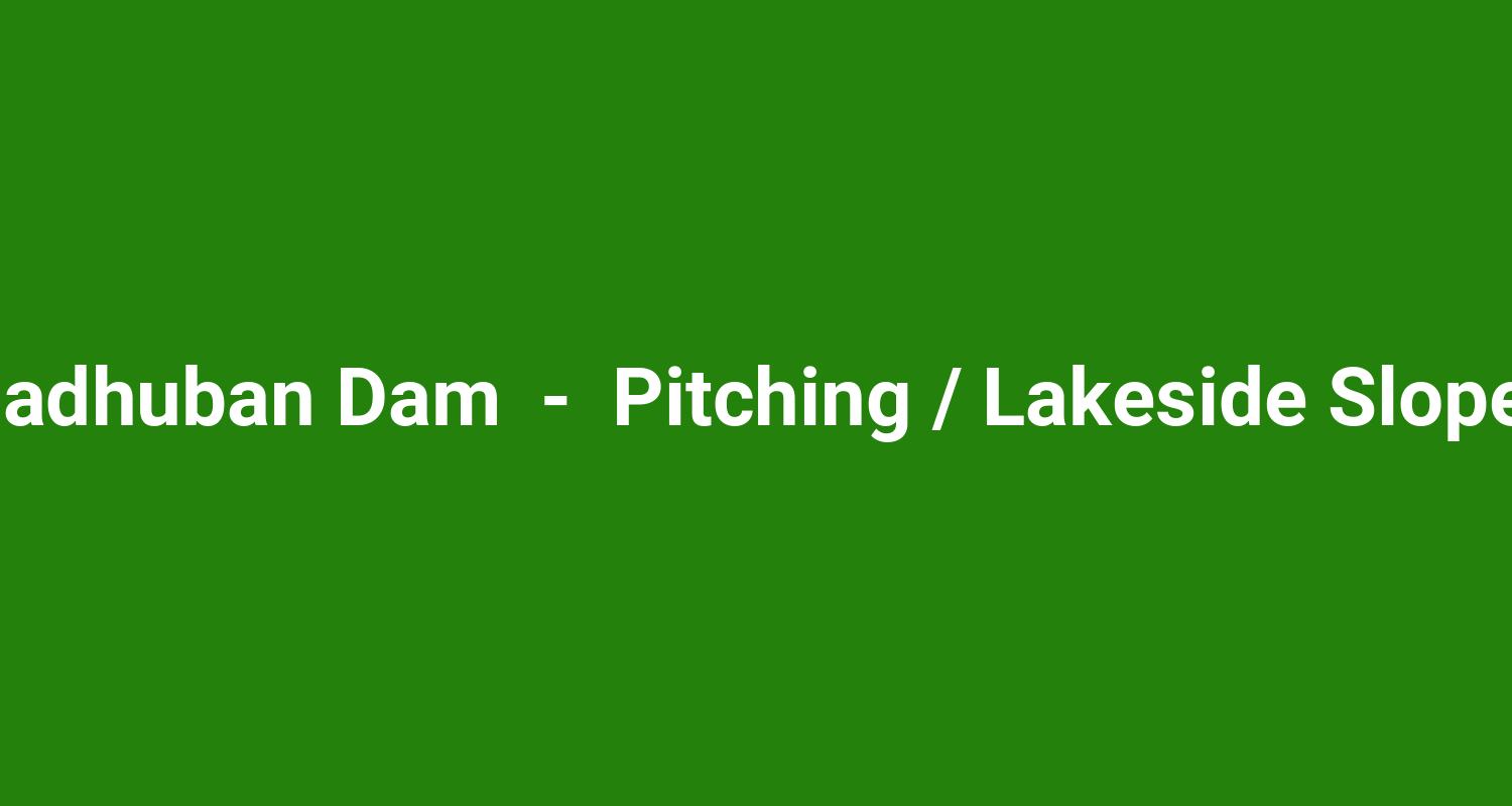 Madhuban Dam  -  Pitching / Lakeside Slopes