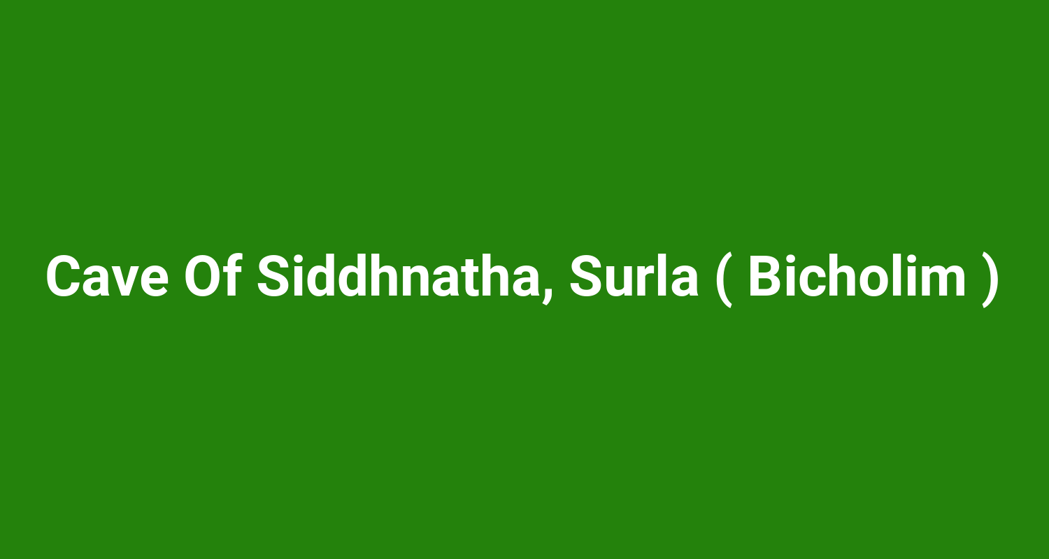 Cave Of Siddhnatha, Surla ( Bicholim )