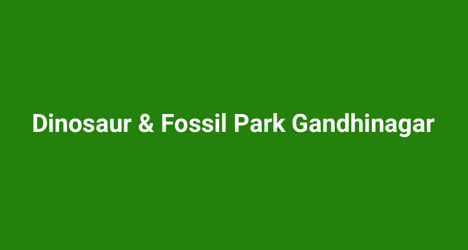 Dinosaur & Fossil Park Gandhinagar