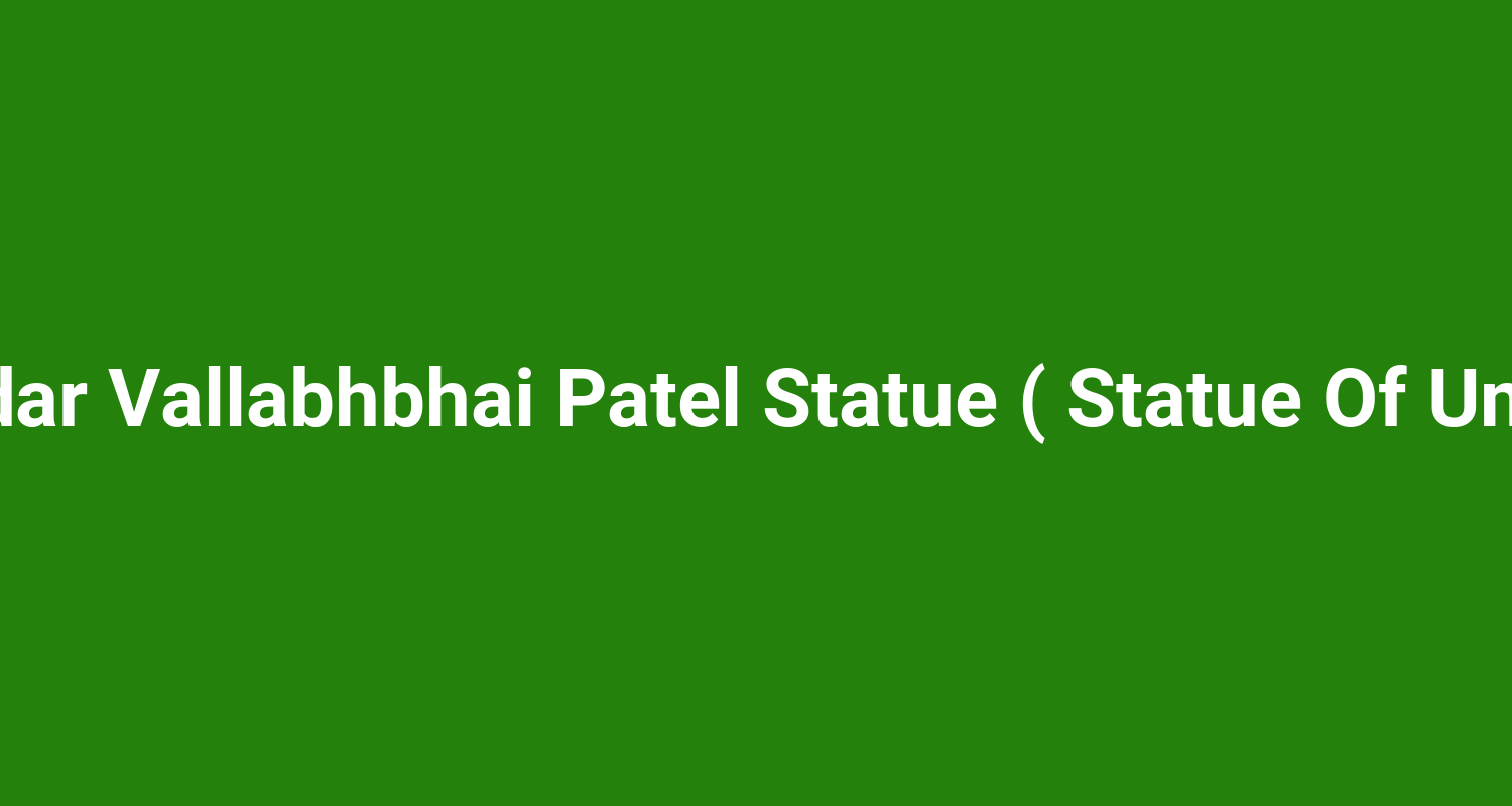 Sardar Vallabhbhai Patel Statue ( Statue Of Unity )