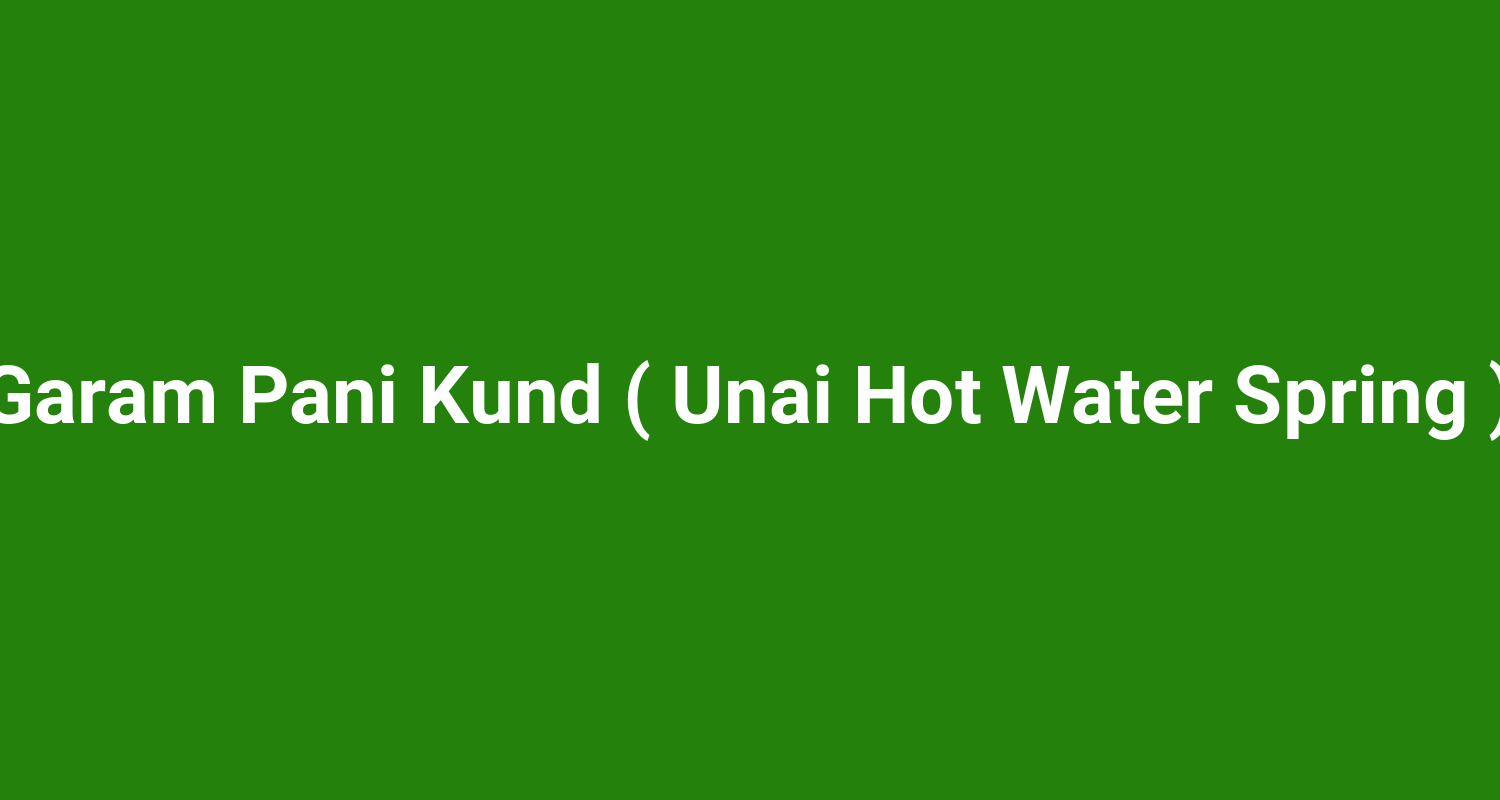 Garam Pani Kund ( Unai Hot Water Spring )
