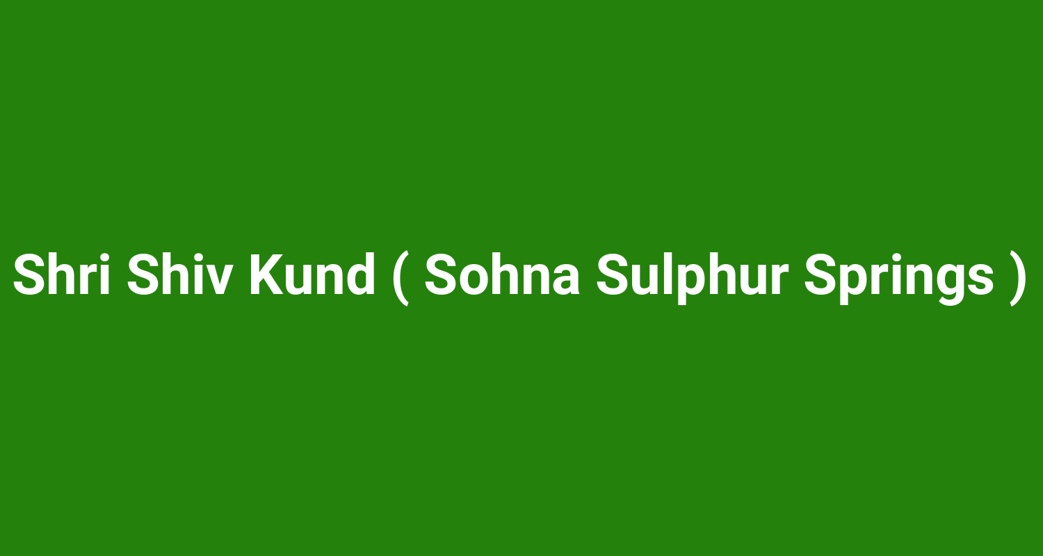 Shri Shiv Kund ( Sohna Sulphur Springs )