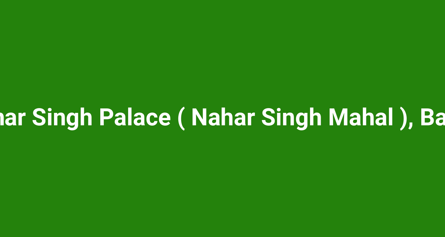 Raja Nahar Singh Palace ( Nahar Singh Mahal ), Ballabgarh