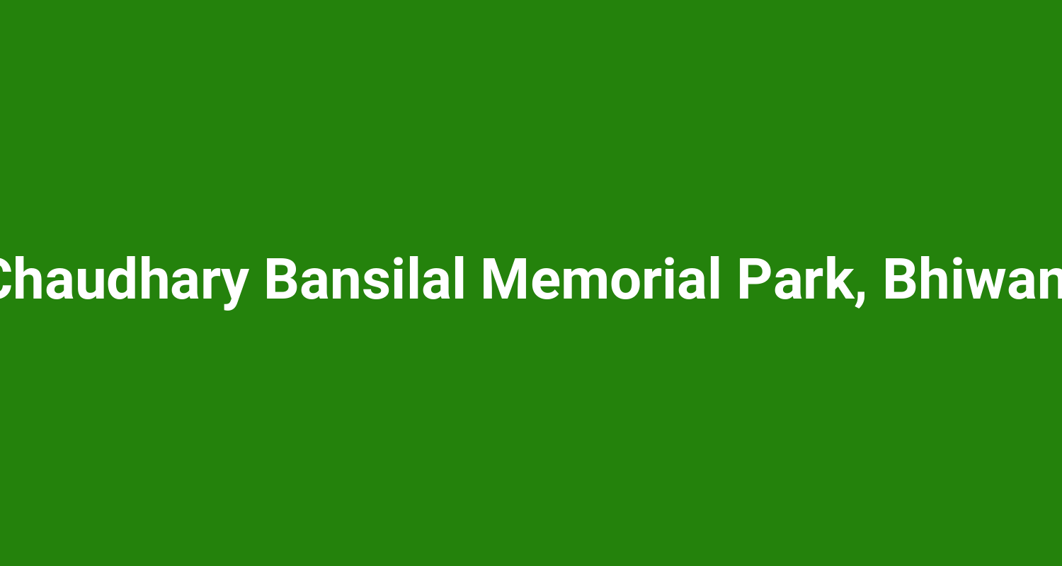 Chaudhary Bansilal Memorial Park, Bhiwani
