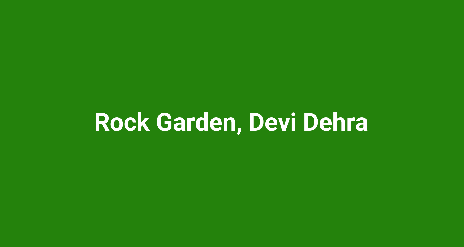 Rock Garden, Devi Dehra