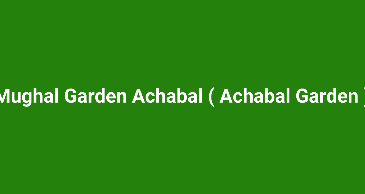 Mughal Garden Achabal ( Achabal Garden )