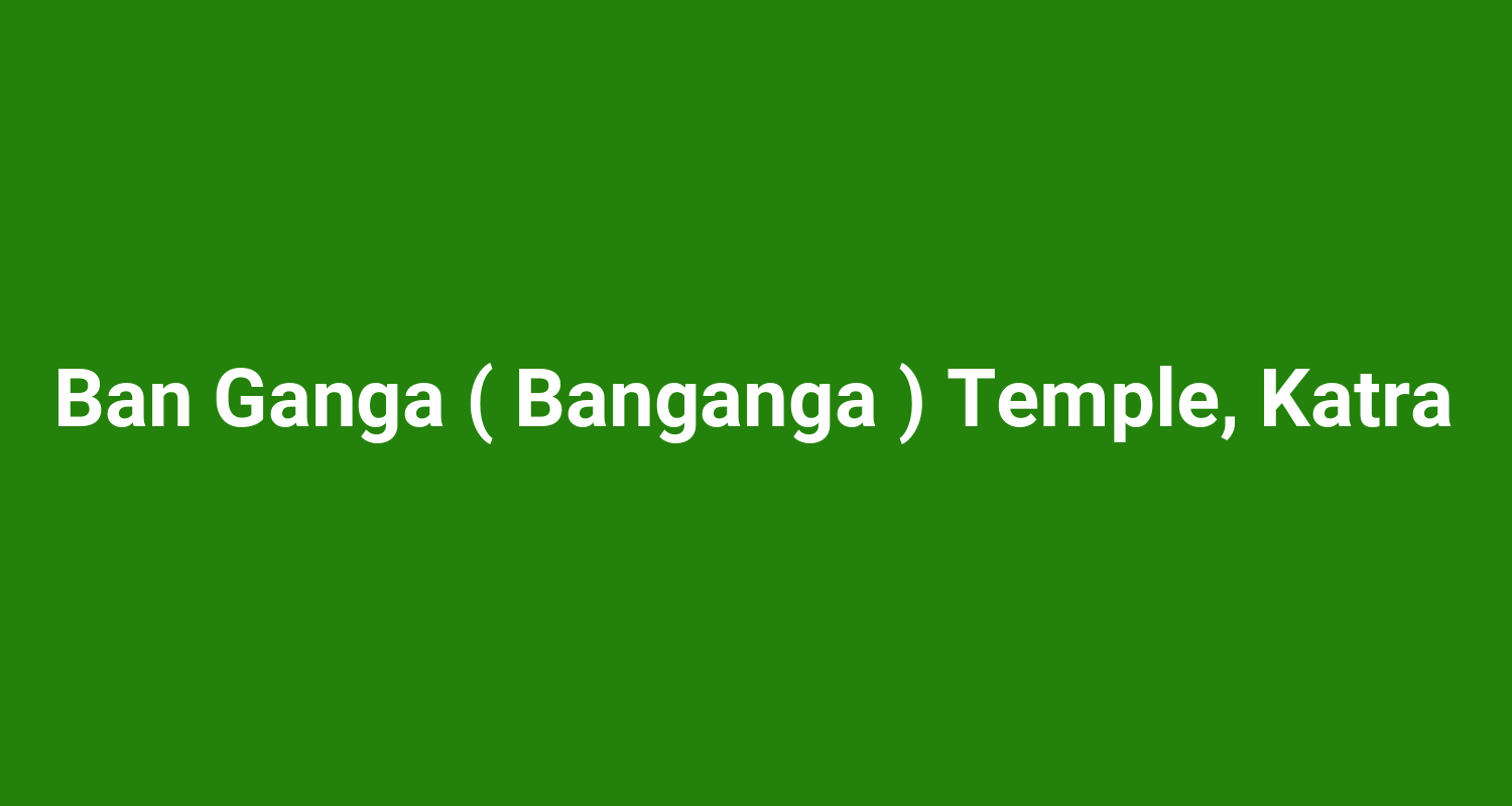 Ban Ganga ( Banganga ) Temple, Katra