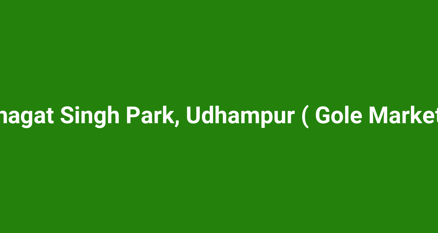 Bhagat Singh Park, Udhampur ( Gole Market )