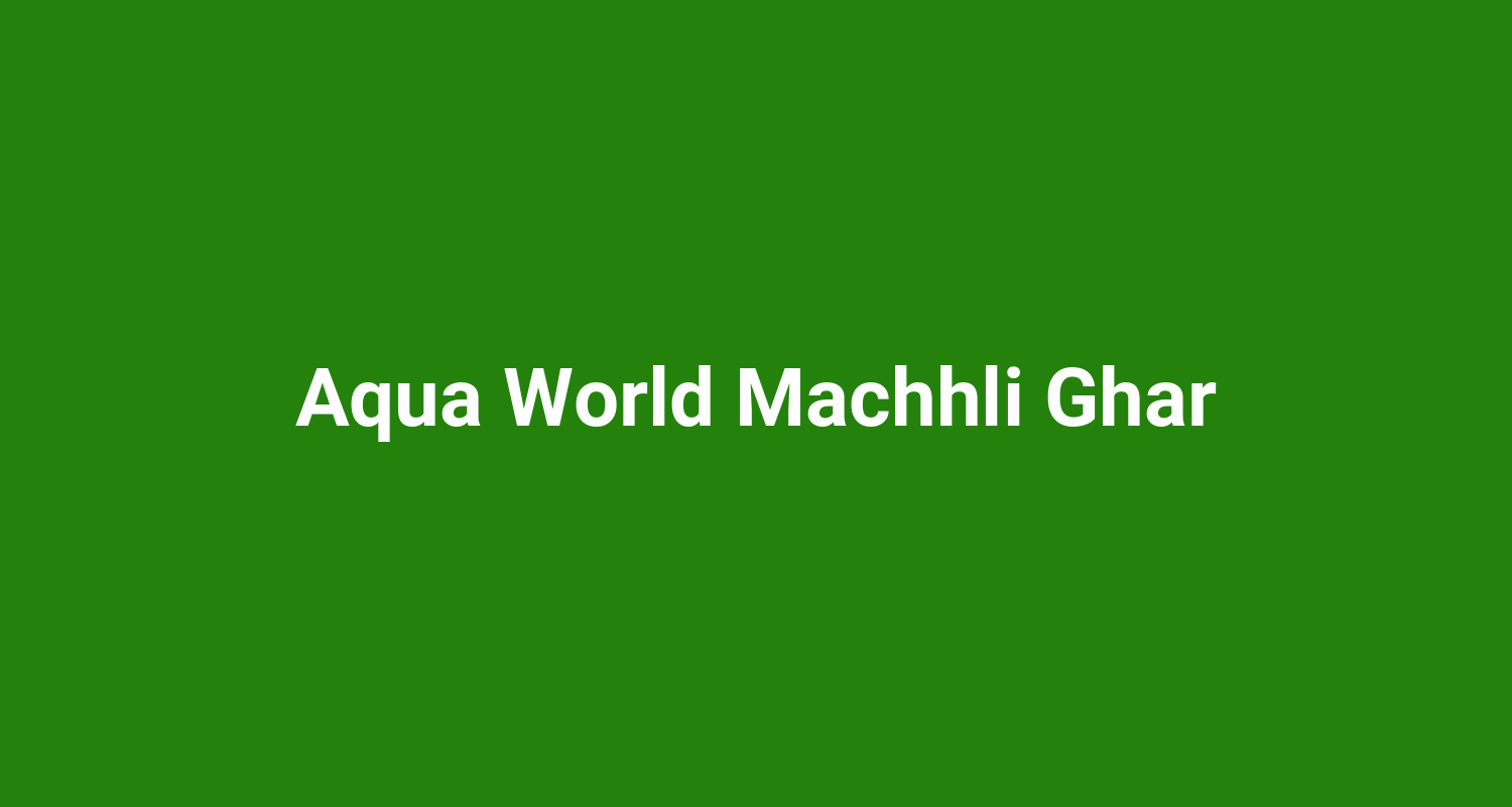 Aqua World Machhli Ghar