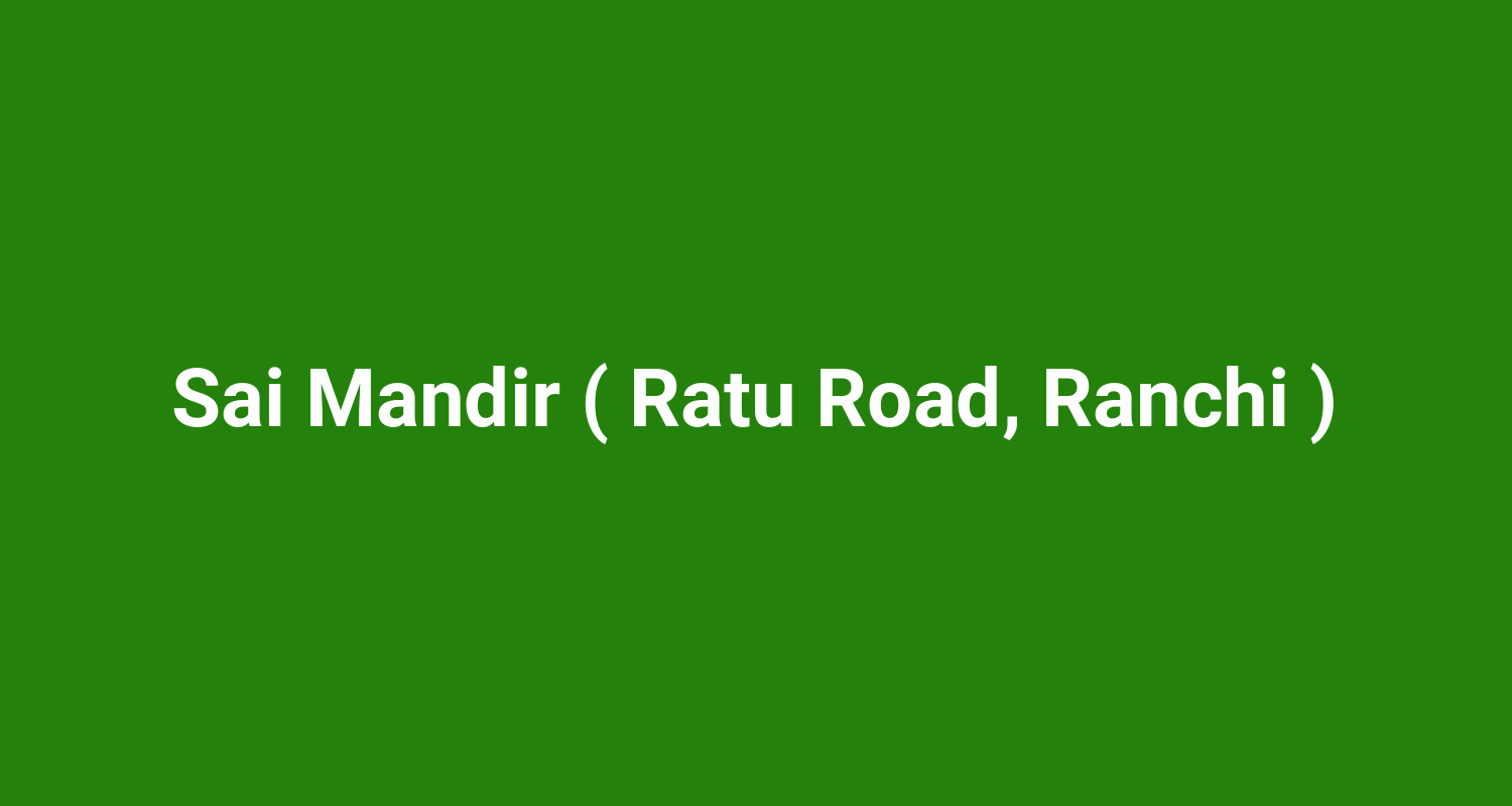 Sai Mandir ( Ratu Road, Ranchi )