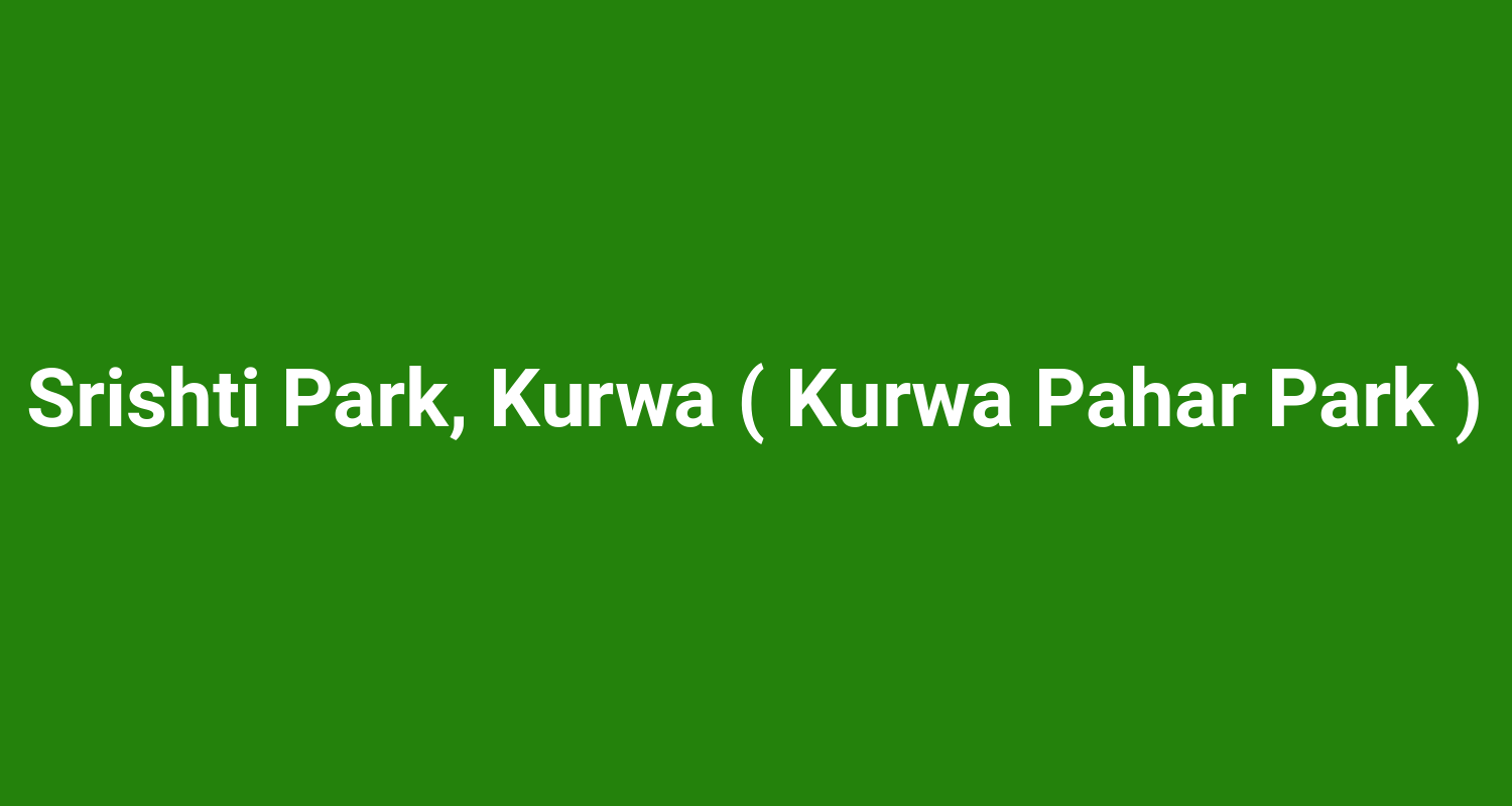Srishti Park, Kurwa ( Kurwa Pahar Park )