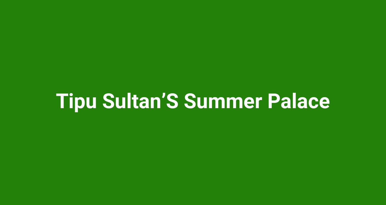 Tipu Sultan’S Summer Palace