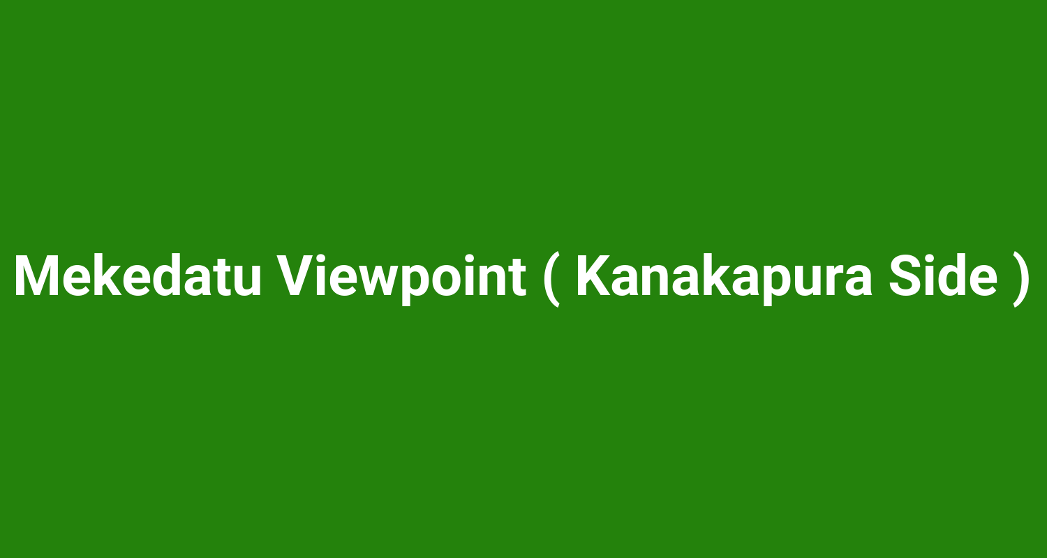 Mekedatu Viewpoint ( Kanakapura Side )