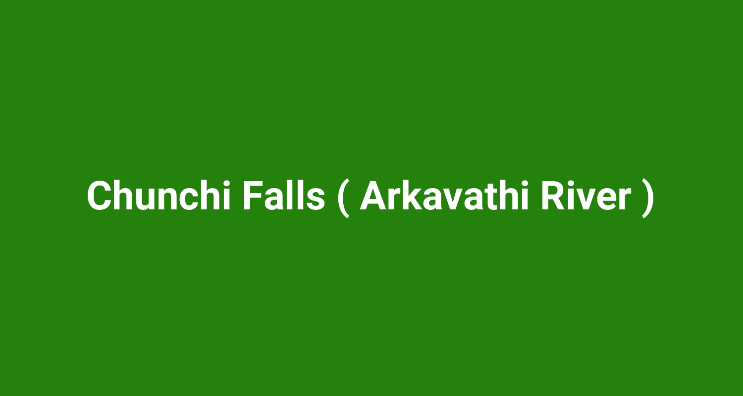 Chunchi Falls ( Arkavathi River )