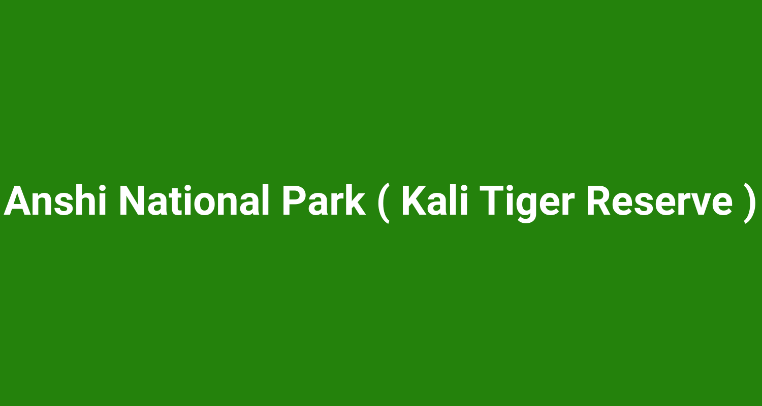 Anshi National Park ( Kali Tiger Reserve )