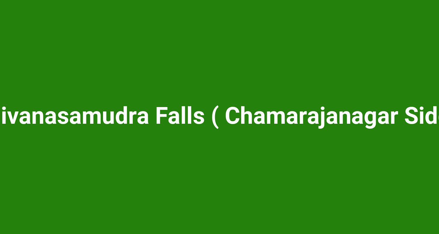 Shivanasamudra Falls ( Chamarajanagar Side )