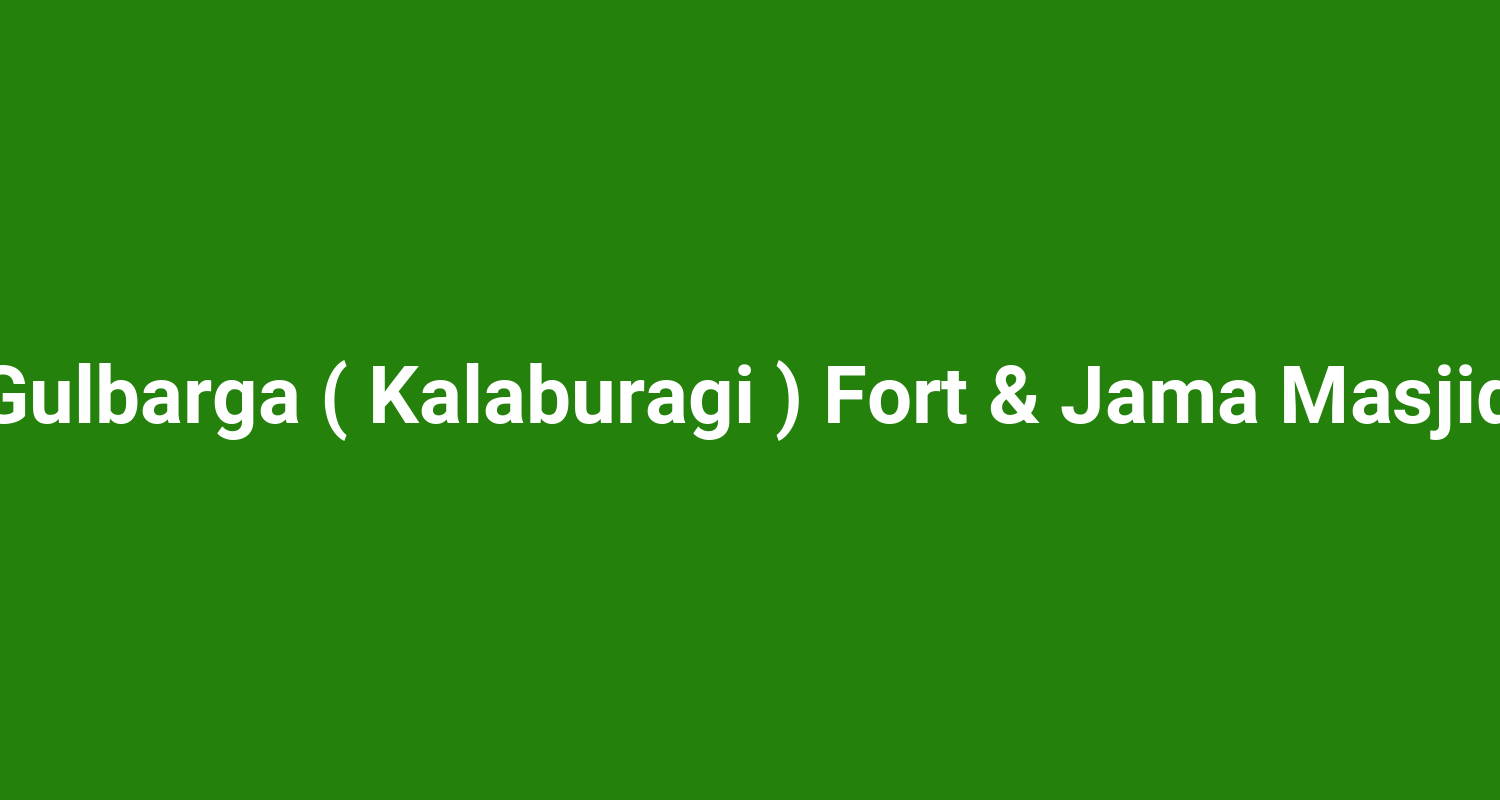 Gulbarga ( Kalaburagi ) Fort & Jama Masjid