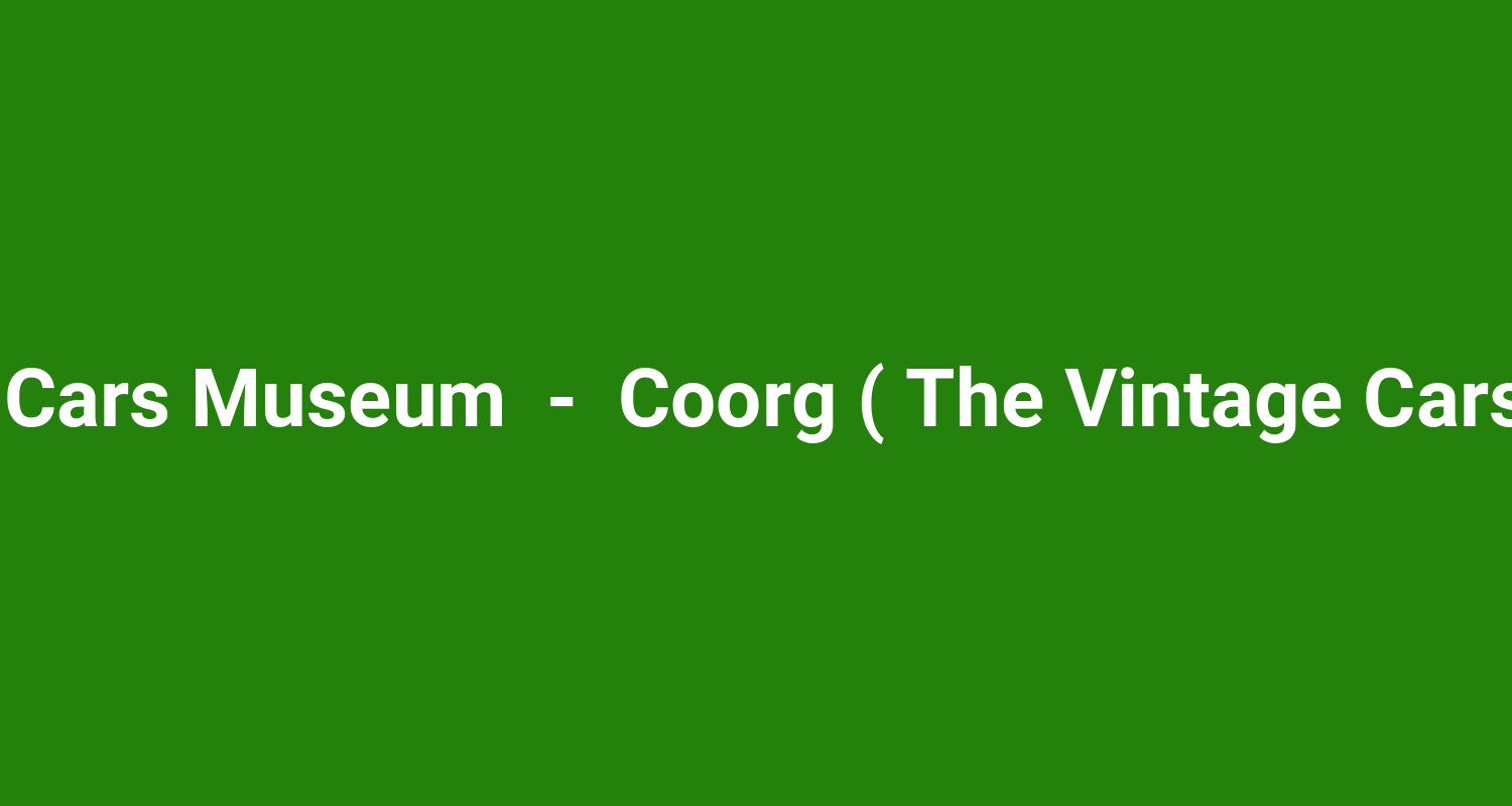 The Vintage Cars Museum  -  Coorg ( The Vintage Cars Collection )