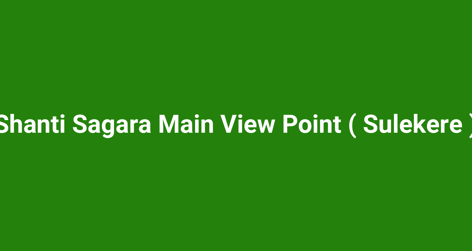 Shanti Sagara Main View Point ( Sulekere )