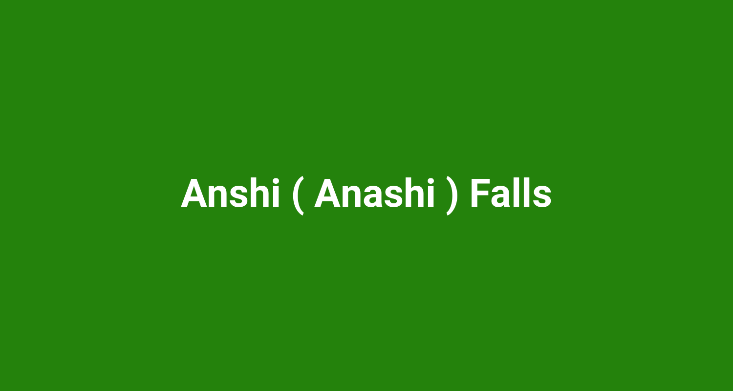 Anshi ( Anashi ) Falls